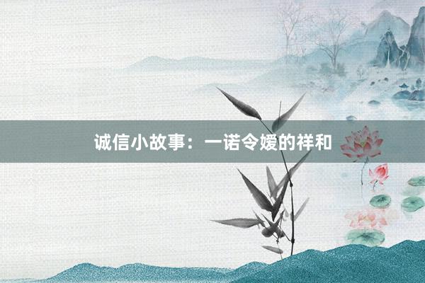 诚信小故事:一诺令嫒的祥和